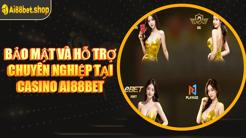Bảo Mật Và Hỗ Trợ Chuyên Nghiệp Tại Casino AI88BET