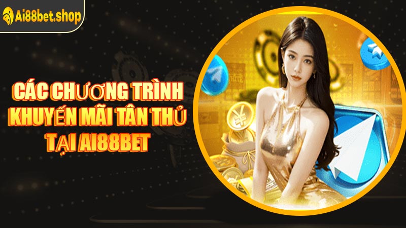 Các Chương Trình Khuyến Mãi Tân Thủ Tại AI88BET