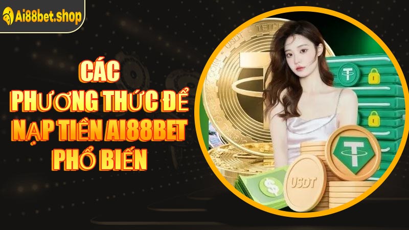 Các Phương Thức Để Nạp Tiền AI88BET Phổ Biến