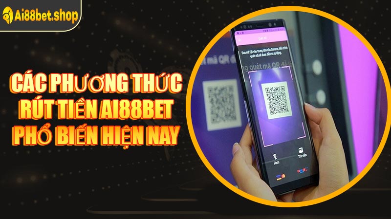 Các Phương Thức Rút Tiền AI88BET Phổ Biến Hiện Nay