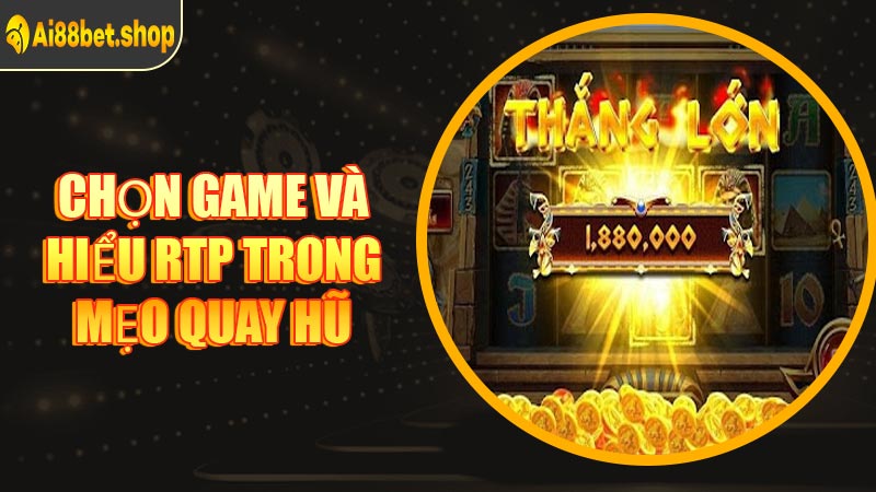 Chọn Game Và Hiểu RTP Trong Mẹo Quay Hũ