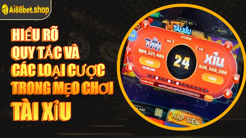 Hiểu Rõ Quy Tắc Và Các Loại Cược Trong Mẹo Chơi Tài Xỉu
