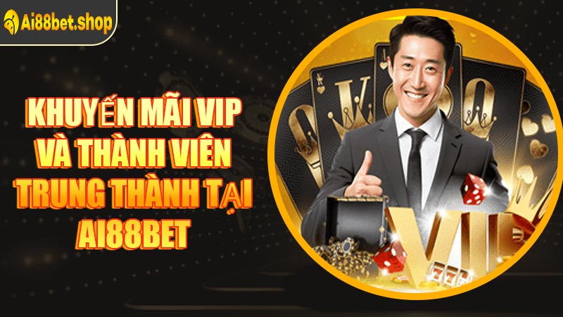 Khuyến Mãi VIP Và Thành Viên Trung Thành Tại AI88BET