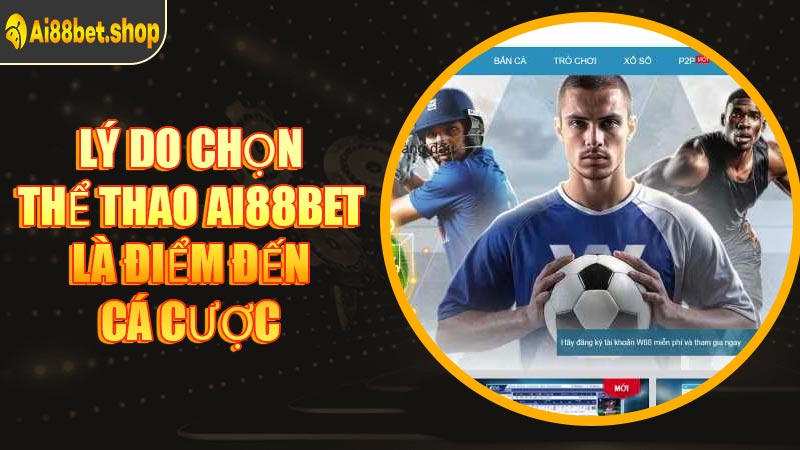 Lý Do Chọn Thể Thao AI88BET Là Điểm Đến Cá Cược