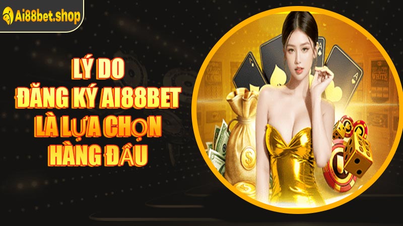 Lý Do Đăng Ký AI88BET Là Lựa Chọn Hàng Đầu