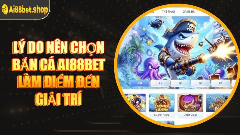 Lý Do Nên Chọn Bắn Cá AI88BET Làm Điểm Đến Giải Trí