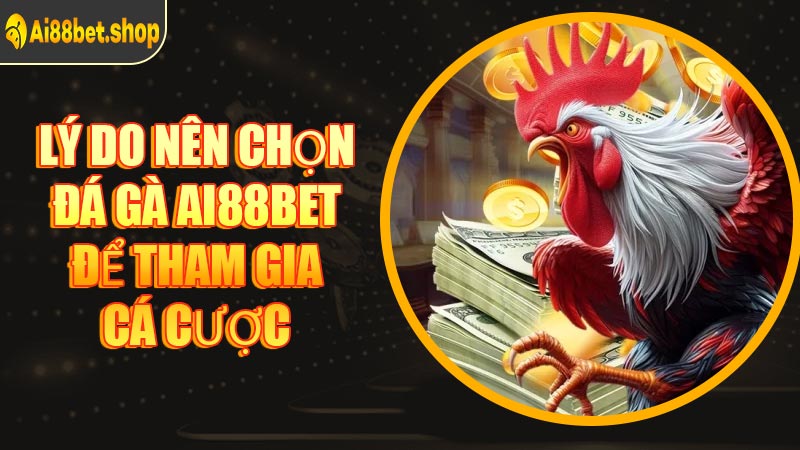 Lý Do Nên Chọn Đá Gà AI88BET Để Tham Gia Cá Cược