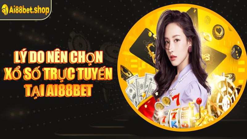 Lý Do Nên Chọn Xổ Số Trực Tuyến Tại AI88BET