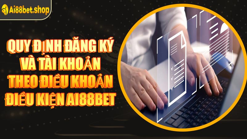 Quy Định Đăng Ký Và Tài Khoản Theo Điều Khoản Điều Kiện AI88BET