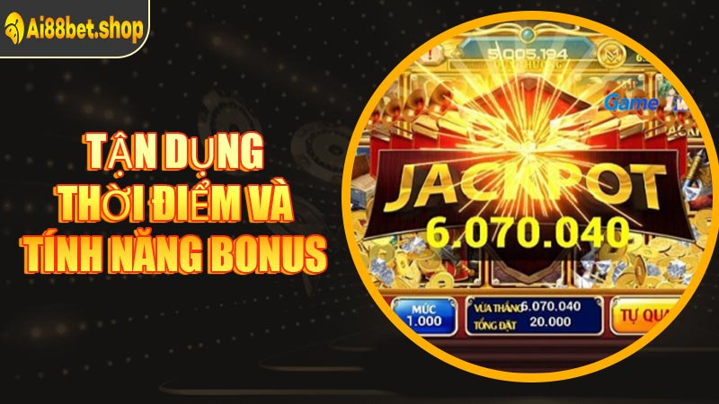 Tận Dụng Thời Điểm Và Tính Năng Bonus