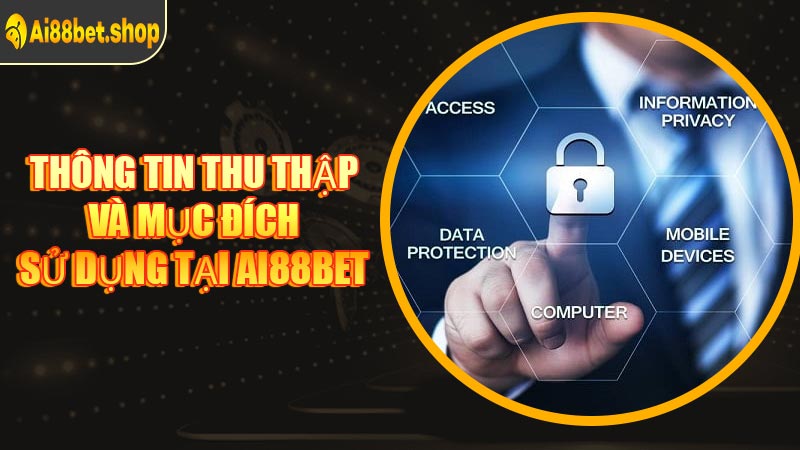 Thông Tin Thu Thập Và Mục Đích Sử Dụng Tại AI88BET