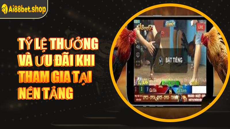 Tỷ Lệ Thưởng Và Ưu Đãi Khi Tham Gia Tại Nền Tảng