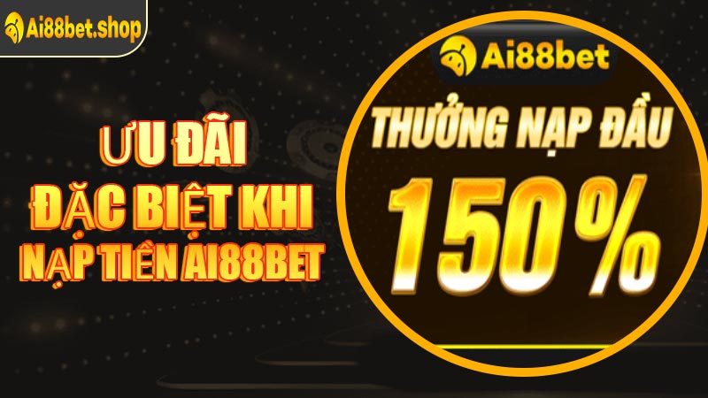 Ưu Đãi Đặc Biệt Khi Nạp Tiền AI88BET